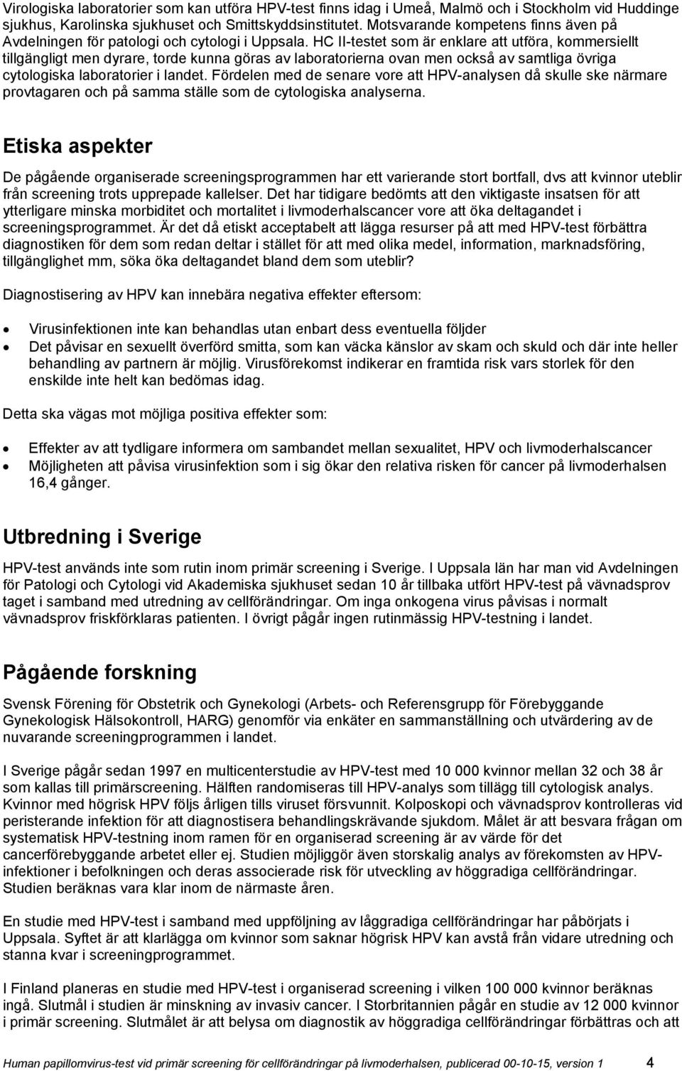 HC II-testet som är enklare att utföra, kommersiellt tillgängligt men dyrare, torde kunna göras av laboratorierna ovan men också av samtliga övriga cytologiska laboratorier i landet.