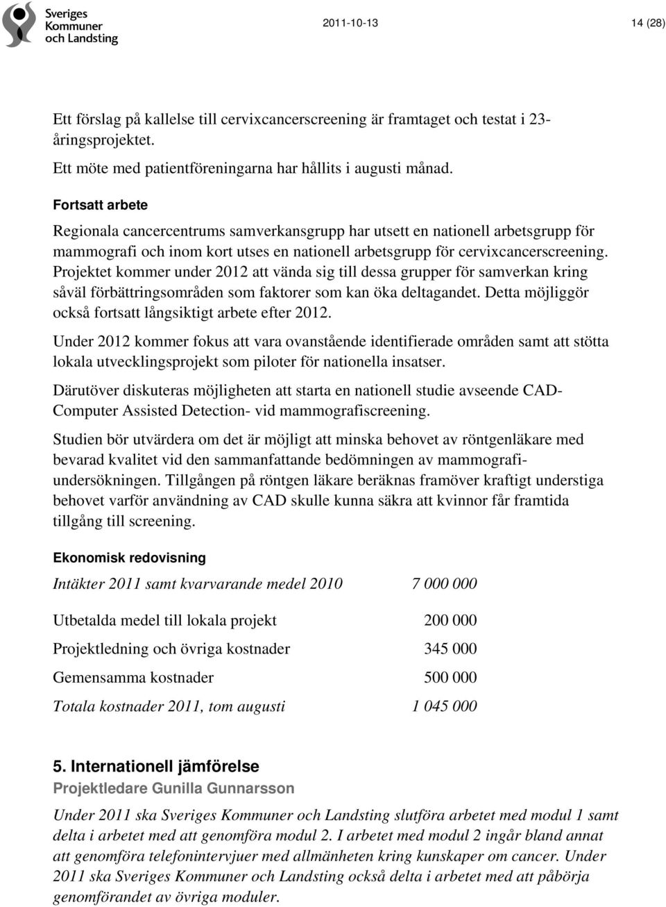 Projektet kommer under 2012 att vända sig till dessa grupper för samverkan kring såväl förbättringsområden som faktorer som kan öka deltagandet.