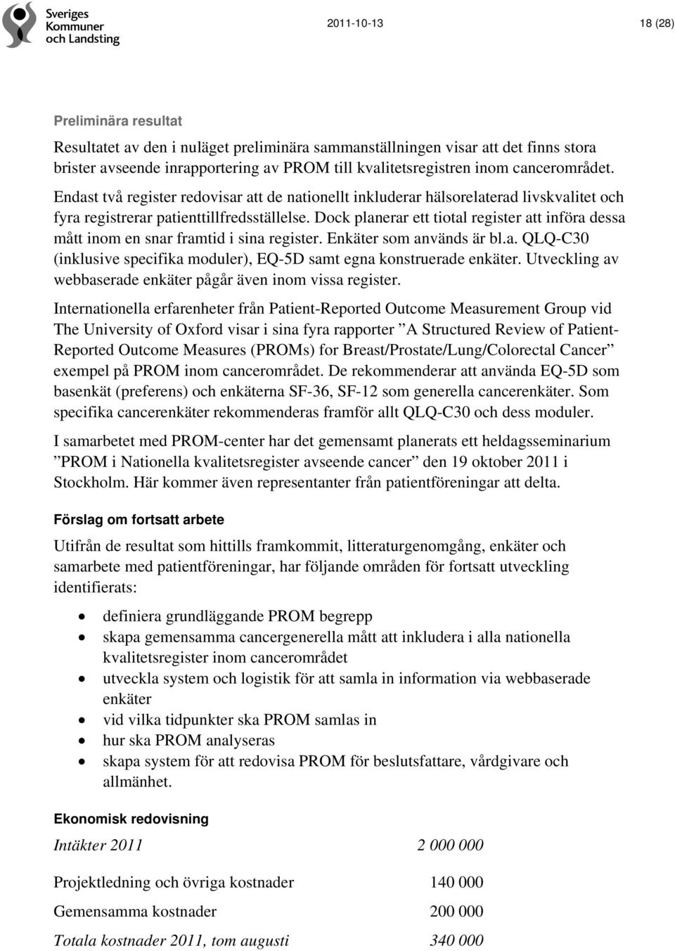 Dock planerar ett tiotal register att införa dessa mått inom en snar framtid i sina register. Enkäter som används är bl.a. QLQ-C30 (inklusive specifika moduler), EQ-5D samt egna konstruerade enkäter.