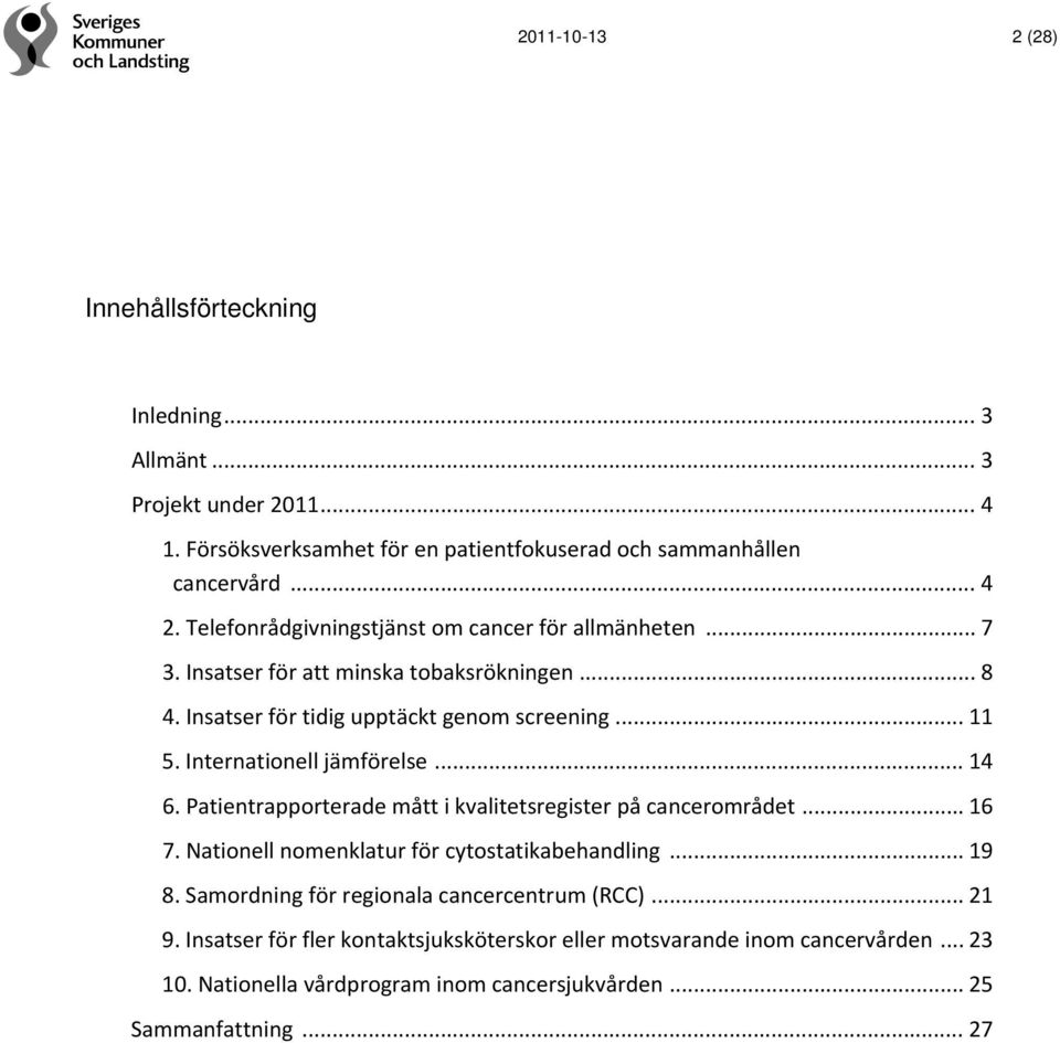 Internationell jämförelse... 14 6. Patientrapporterade mått i kvalitetsregister på cancerområdet... 16 7. Nationell nomenklatur för cytostatikabehandling... 19 8.