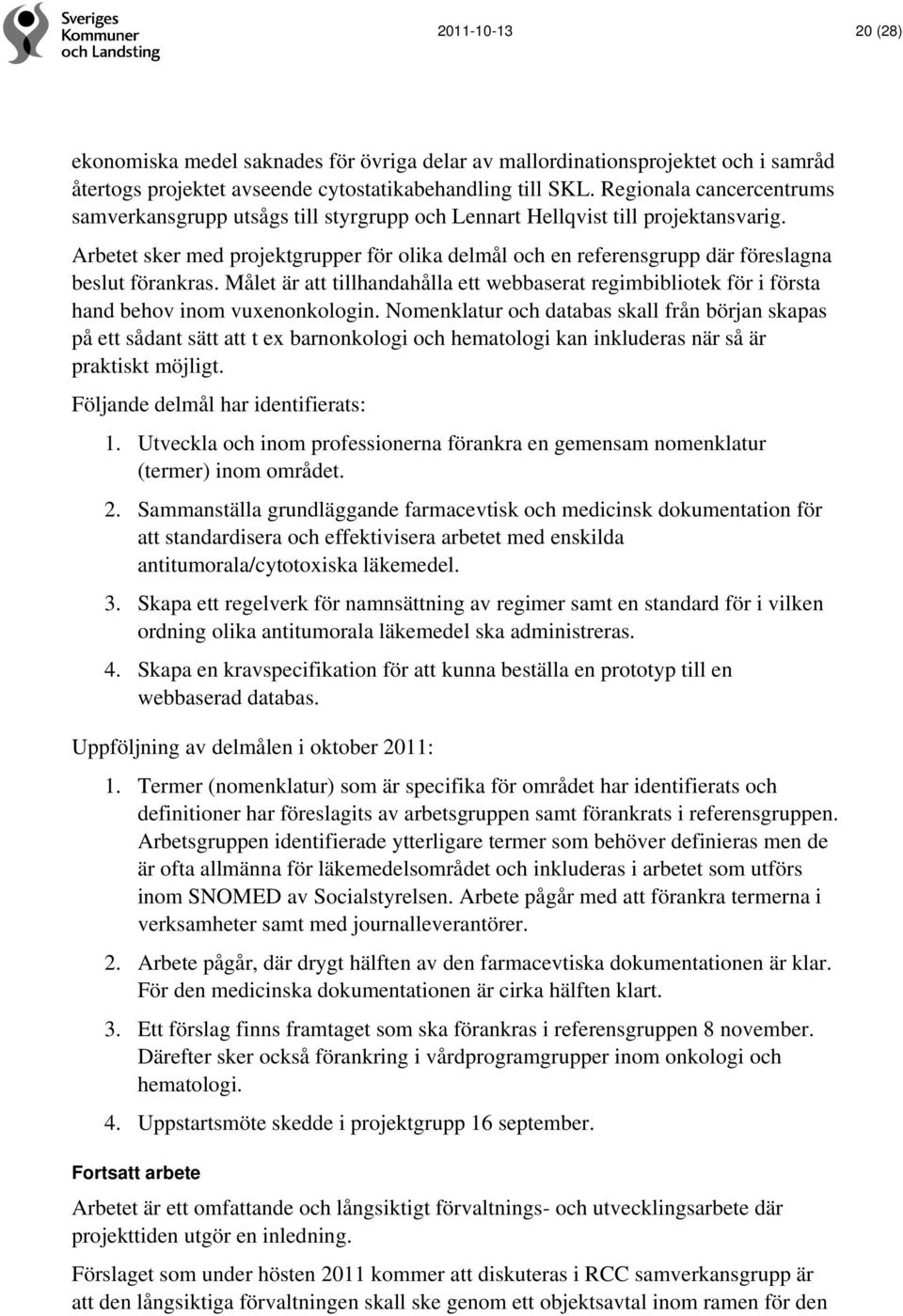 Arbetet sker med projektgrupper för olika delmål och en referensgrupp där föreslagna beslut förankras.