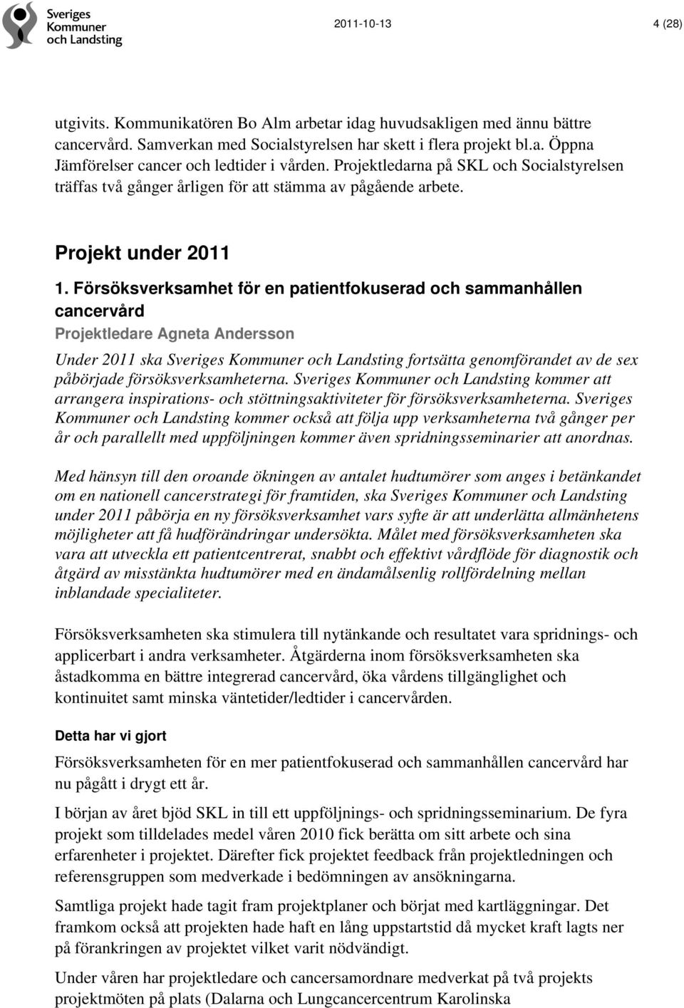Försöksverksamhet för en patientfokuserad och sammanhållen cancervård Projektledare Agneta Andersson Under 2011 ska Sveriges Kommuner och Landsting fortsätta genomförandet av de sex påbörjade