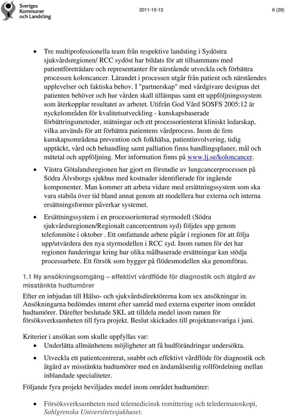 I "partnerskap" med vårdgivare designas det patienten behöver och hur vården skall tillämpas samt ett uppföljningssystem som återkopplar resultatet av arbetet.