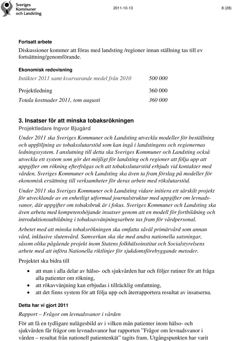 Insatser för att minska tobaksrökningen Projektledare Ingvor Bjugård Under 2011 ska Sveriges Kommuner och Landsting utveckla modeller för beställning och uppföljning av tobaksslutarstöd som kan ingå