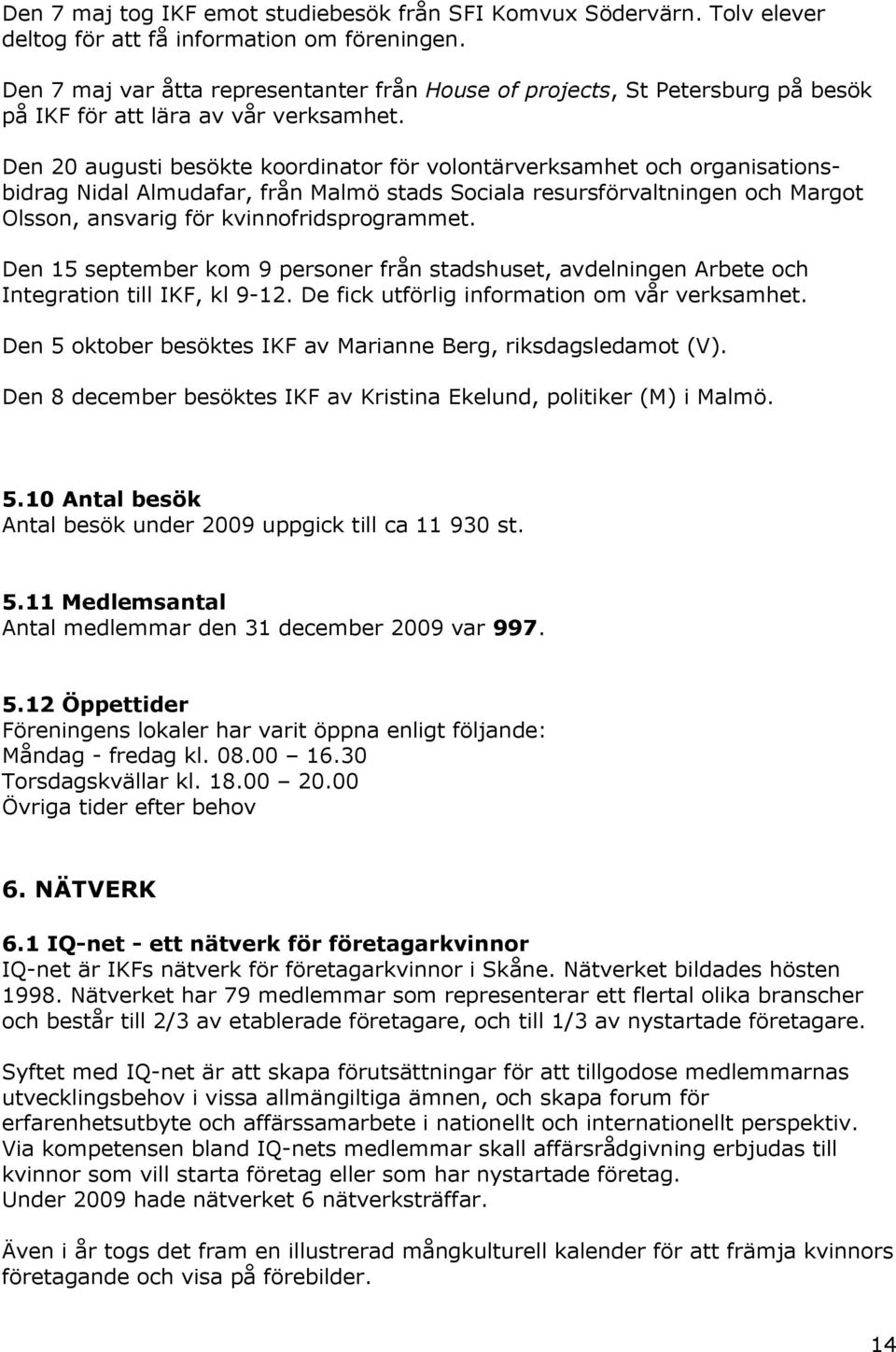 Den 20 augusti besökte koordinator för volontärverksamhet och organisationsbidrag Nidal Almudafar, från Malmö stads Sociala resursförvaltningen och Margot Olsson, ansvarig för kvinnofridsprogrammet.