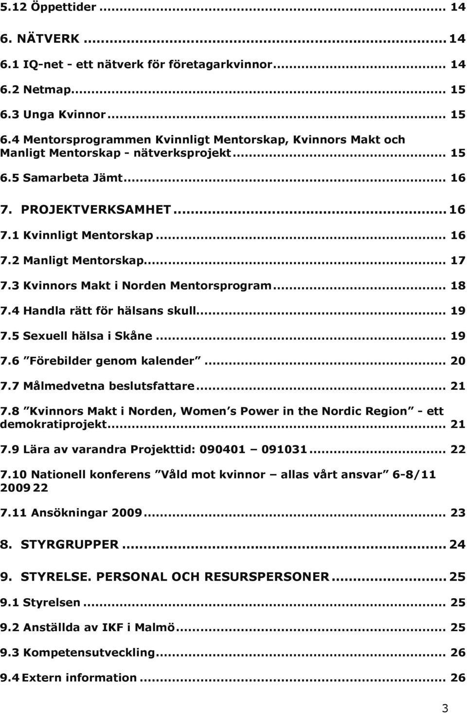 .. 16 7.2 Manligt Mentorskap... 17 7.3 Kvinnors Makt i Norden Mentorsprogram... 18 7.4 Handla rätt för hälsans skull... 19 7.5 Sexuell hälsa i Skåne... 19 7.6 Förebilder genom kalender... 20 7.