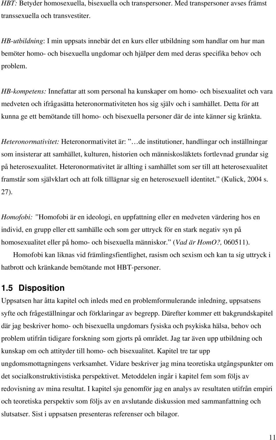 HB-kompetens: Innefattar att som personal ha kunskaper om homo- och bisexualitet och vara medveten och ifrågasätta heteronormativiteten hos sig själv och i samhället.