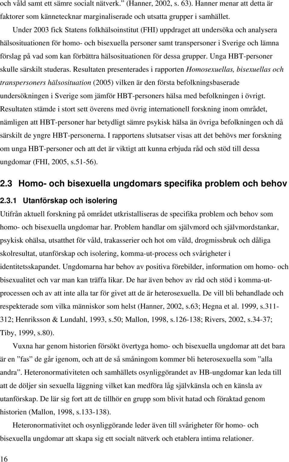 förbättra hälsosituationen för dessa grupper. Unga HBT-personer skulle särskilt studeras.