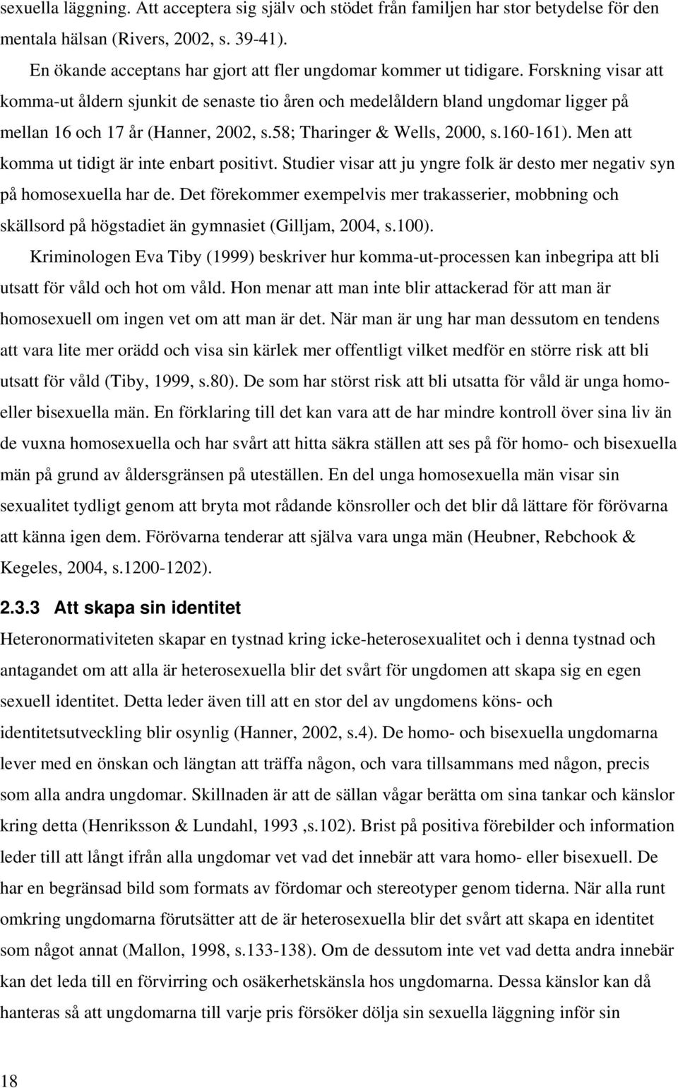 Forskning visar att komma-ut åldern sjunkit de senaste tio åren och medelåldern bland ungdomar ligger på mellan 16 och 17 år (Hanner, 2002, s.58; Tharinger & Wells, 2000, s.160-161).