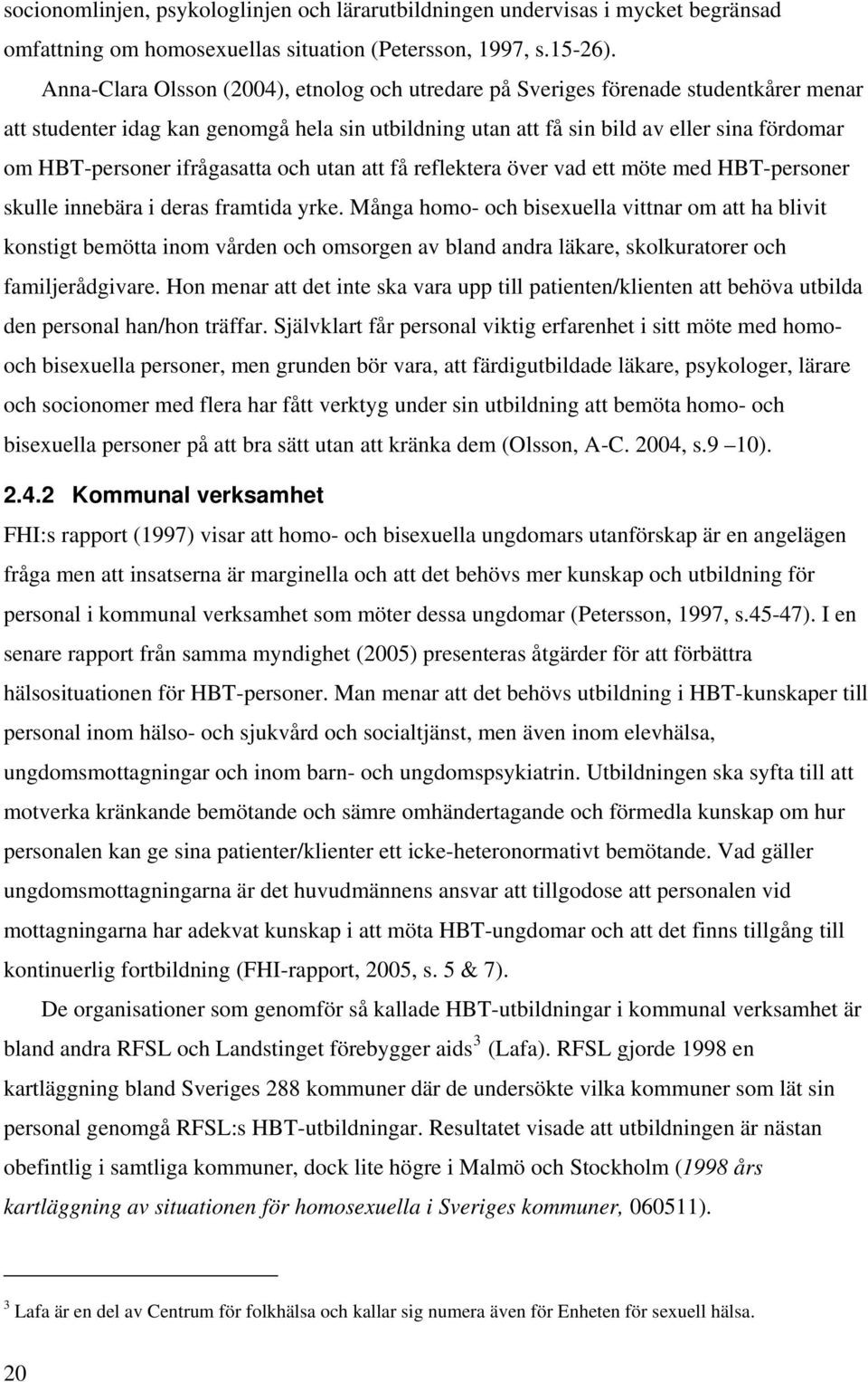 ifrågasatta och utan att få reflektera över vad ett möte med HBT-personer skulle innebära i deras framtida yrke.