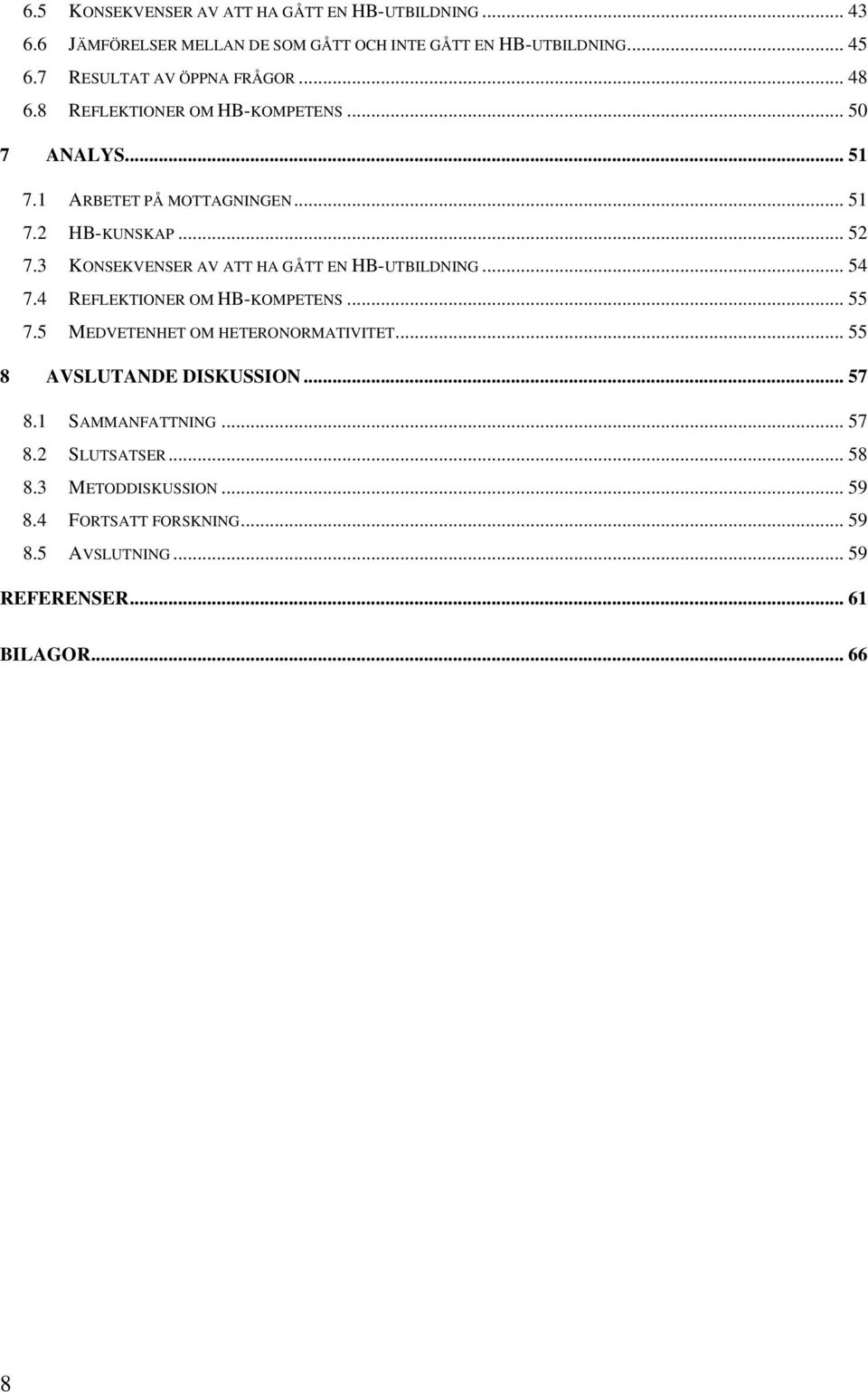 3 KONSEKVENSER AV ATT HA GÅTT EN HB-UTBILDNING... 54 7.4 REFLEKTIONER OM HB-KOMPETENS... 55 7.5 MEDVETENHET OM HETERONORMATIVITET.