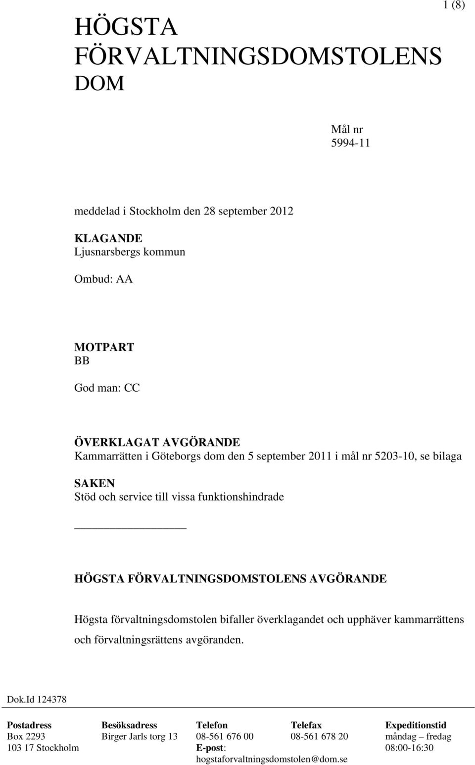 FÖRVALTNINGSDOMSTOLENS AVGÖRANDE Högsta förvaltningsdomstolen bifaller överklagandet och upphäver kammarrättens och förvaltningsrättens avgöranden. Dok.