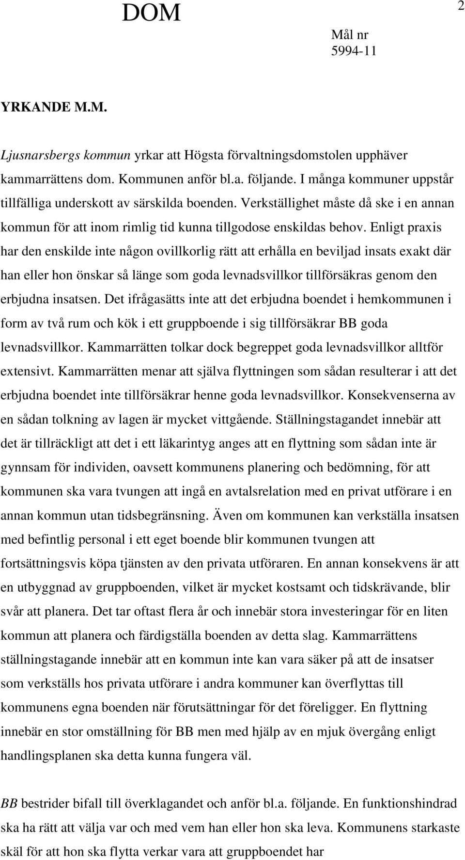 Enligt praxis har den enskilde inte någon ovillkorlig rätt att erhålla en beviljad insats exakt där han eller hon önskar så länge som goda levnadsvillkor tillförsäkras genom den erbjudna insatsen.