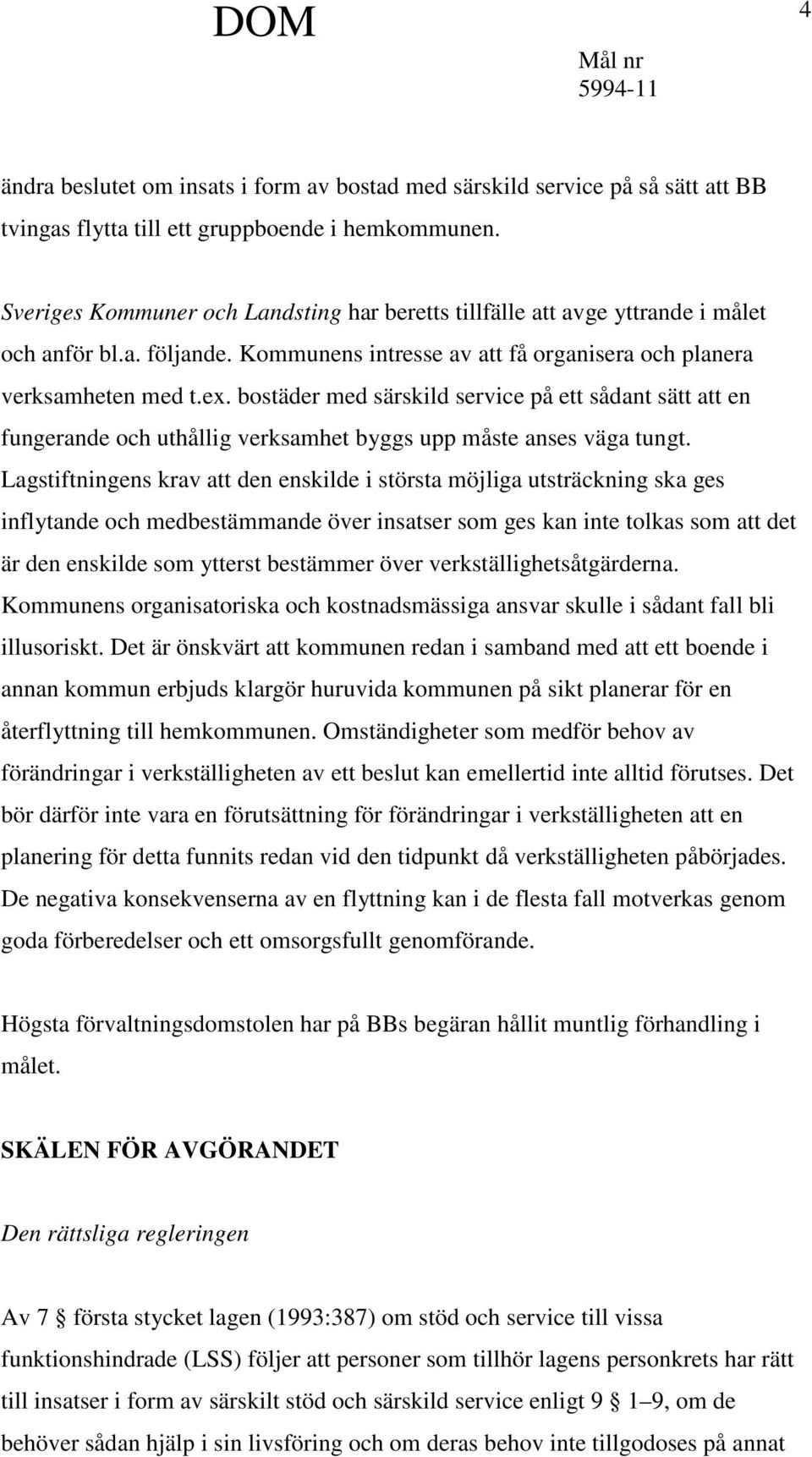 bostäder med särskild service på ett sådant sätt att en fungerande och uthållig verksamhet byggs upp måste anses väga tungt.