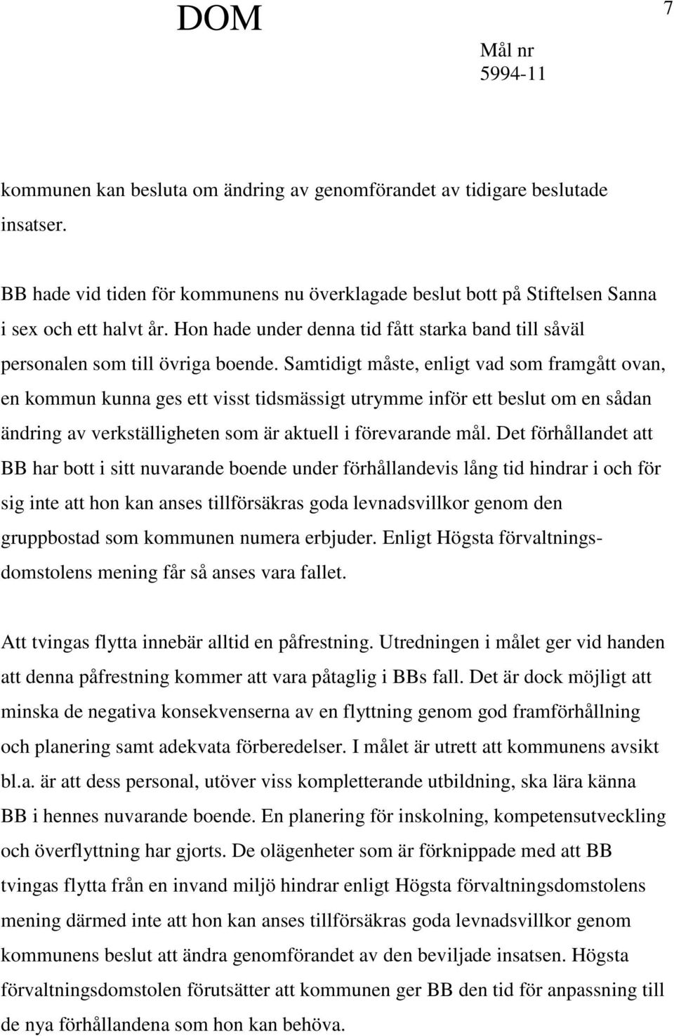 Samtidigt måste, enligt vad som framgått ovan, en kommun kunna ges ett visst tidsmässigt utrymme inför ett beslut om en sådan ändring av verkställigheten som är aktuell i förevarande mål.