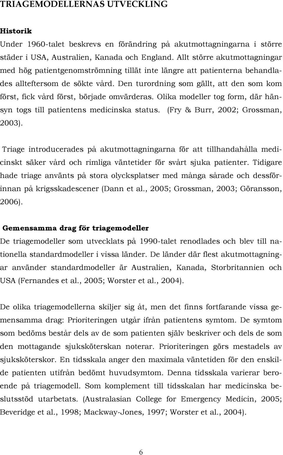 Den turordning som gällt, att den som kom först, fick vård först, började omvärderas. Olika modeller tog form, där hänsyn togs till patientens medicinska status. (Fry & Burr, 2002; Grossman, 2003).