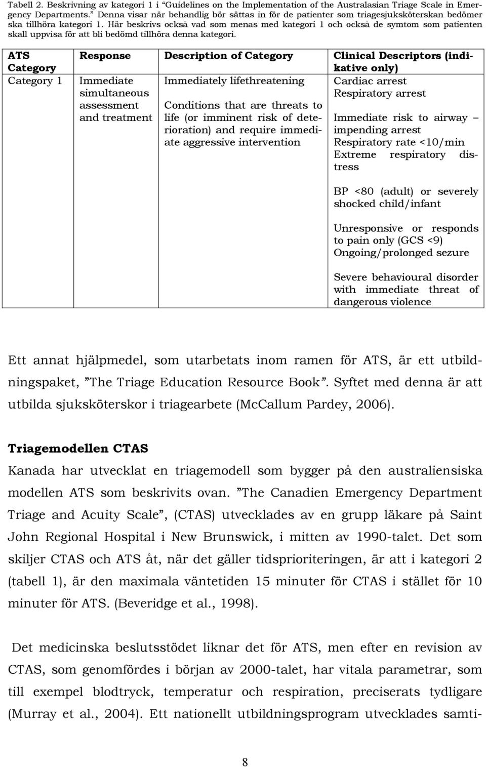 Här beskrivs också vad som menas med kategori 1 och också de symtom som patienten skall uppvisa för att bli bedömd tillhöra denna kategori.