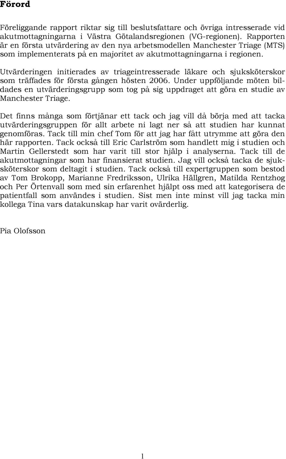 Utvärderingen initierades av triageintresserade läkare och sjuksköterskor som träffades för första gången hösten 2006.