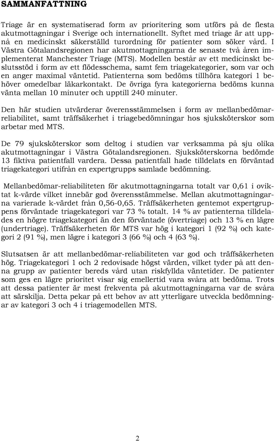 I Västra Götalandsregionen har akutmottagningarna de senaste två åren implementerat Manchester Triage (MTS).