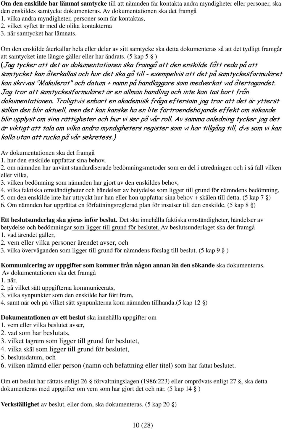 Om den enskilde återkallar hela eller delar av sitt samtycke ska detta dokumenteras så att det tydligt framgår att samtycket inte längre gäller eller har ändrats.