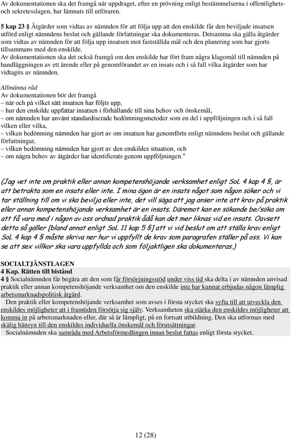 Detsamma ska gälla åtgärder som vidtas av nämnden för att följa upp insatsen mot fastställda mål och den planering som har gjorts tillsammans med den enskilde.