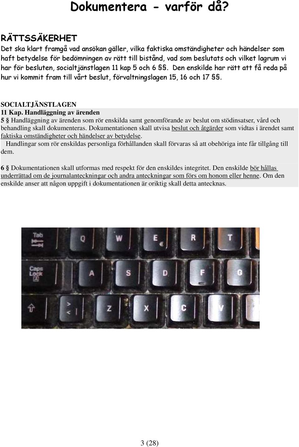 för besluten, socialtjänstlagen 11 kap 5 och 6. Den enskilde har rätt att få reda på hur vi kommit fram till vårt beslut, förvaltningslagen 15, 16 och 17. SOCIALTJÄNSTLAGEN 11 Kap.