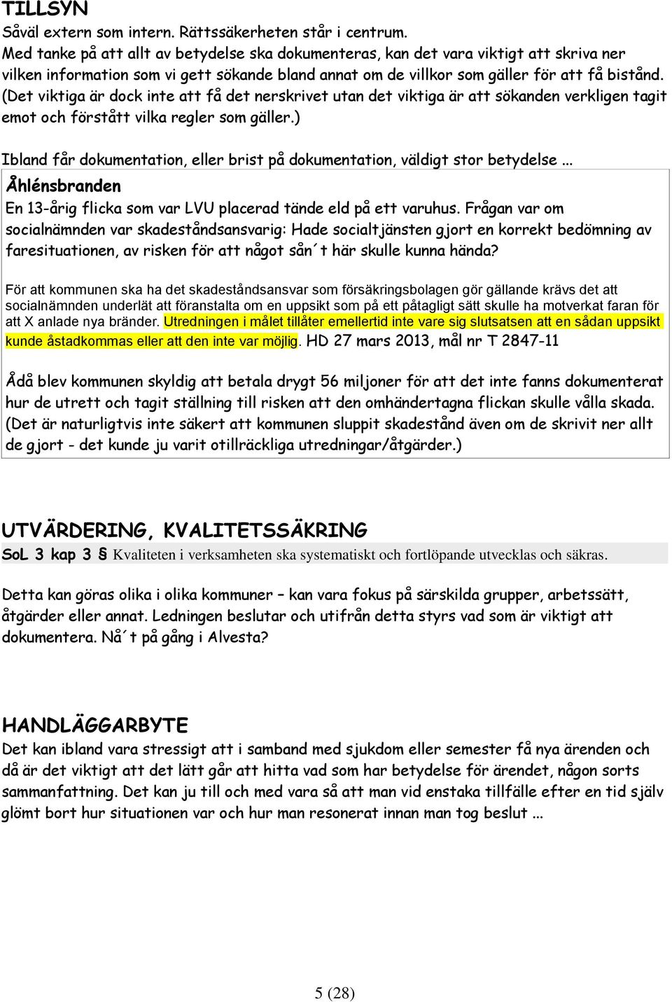 (Det viktiga är dock inte att få det nerskrivet utan det viktiga är att sökanden verkligen tagit emot och förstått vilka regler som gäller.