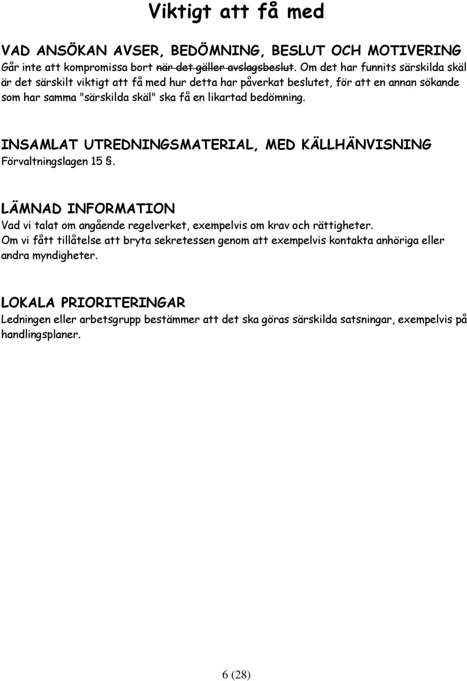 bedömning. INSAMLAT UTREDNINGSMATERIAL, MED KÄLLHÄNVISNING Förvaltningslagen 15. LÄMNAD INFORMATION Vad vi talat om angående regelverket, exempelvis om krav och rättigheter.