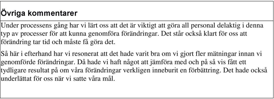 Så här i efterhand har vi resonerat att det hade varit bra om vi gjort fler mätningar innan vi genomförde förändringar.