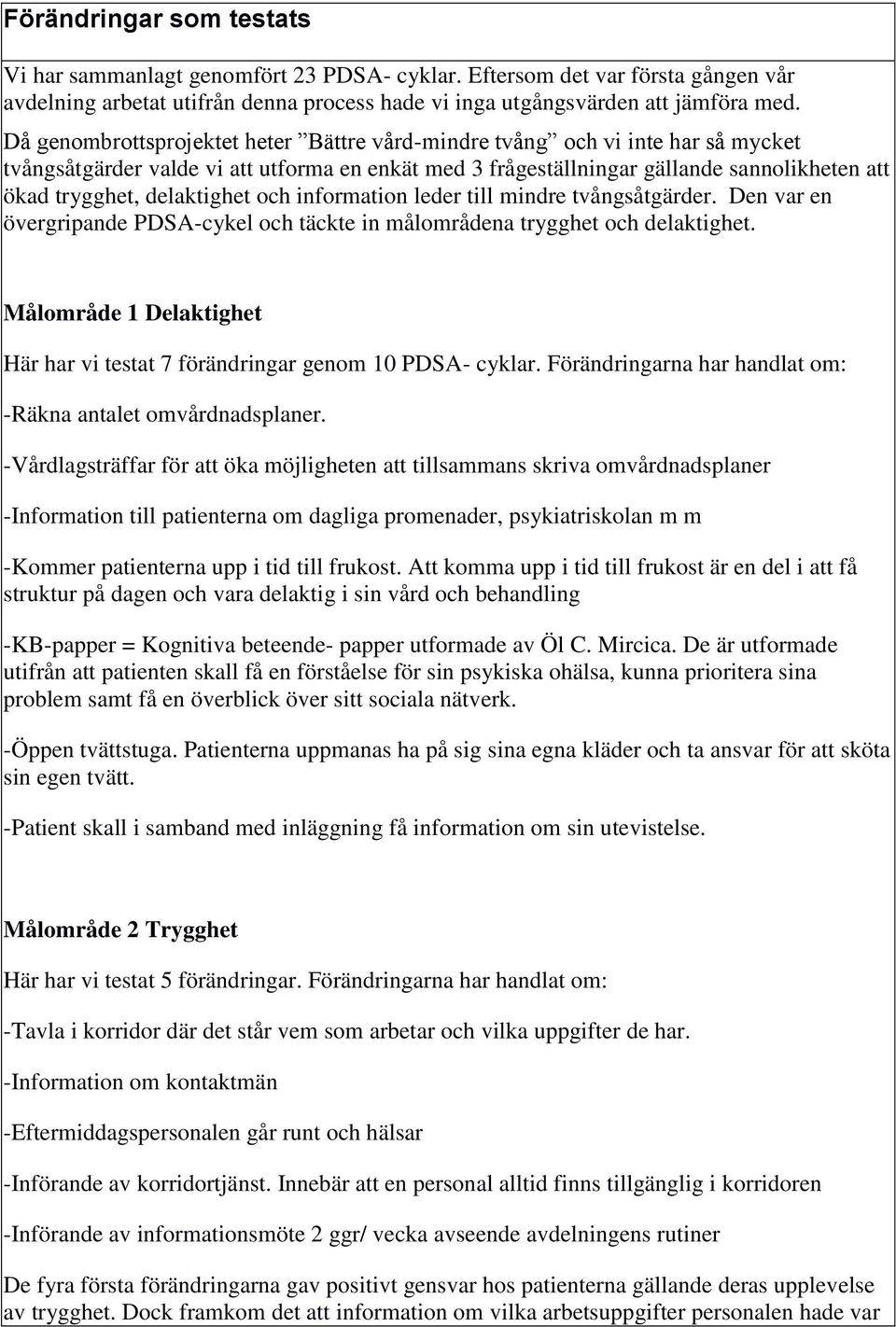 delaktighet och information leder till mindre tvångsåtgärder. Den var en övergripande PDSA-cykel och täckte in målområdena trygghet och delaktighet.