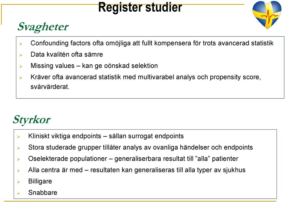 Styrkor Kliniskt viktiga endpoints sällan surrogat endpoints Stora studerade grupper tillåter analys av ovanliga händelser och endpoints