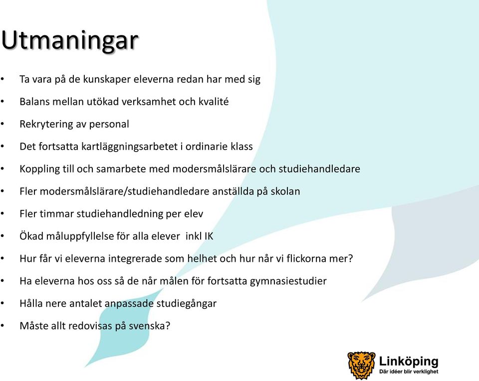 anställda på skolan Fler timmar studiehandledning per elev Ökad måluppfyllelse för alla elever inkl IK Hur får vi eleverna integrerade som helhet och