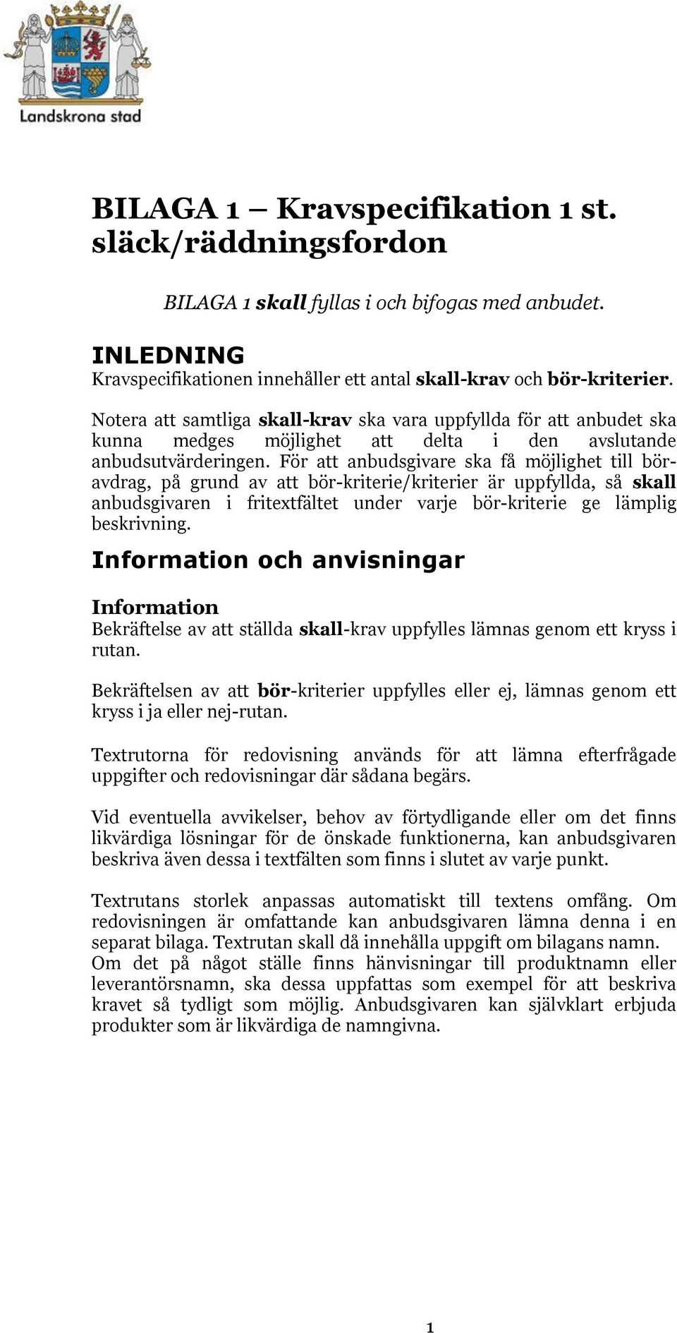 För att anbudsgivare ska få möjlighet till böravdrag, på grund av att bör-kriterie/kriterier är uppfyllda, så skall anbudsgivaren i fritextfältet under varje bör-kriterie ge lämplig beskrivning.