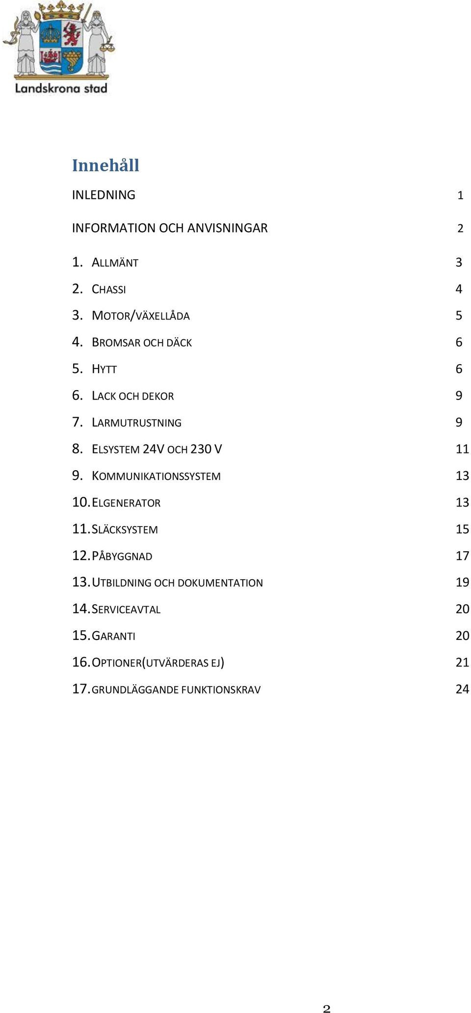 KOMMUNIKATIONSSYSTEM 13 10. ELGENERATOR 13 11. SLÄCKSYSTEM 15 12. PÅBYGGNAD 17 13.