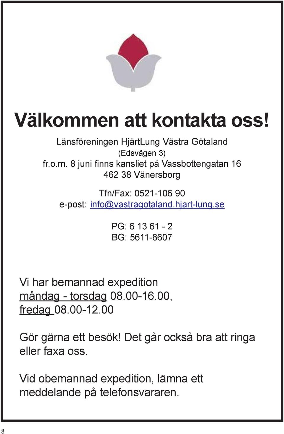 8 juni finns kansliet på Vassbottengatan 16 462 38 Vänersborg Tfn/Fax: 0521-106 90 e-post: info@vastragotaland.