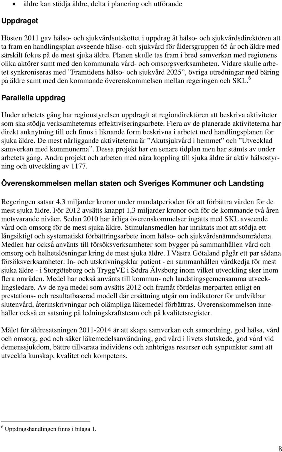 Planen skulle tas fram i bred samverkan med regionens olika aktörer samt med den kommunala vård- och omsorgsverksamheten.