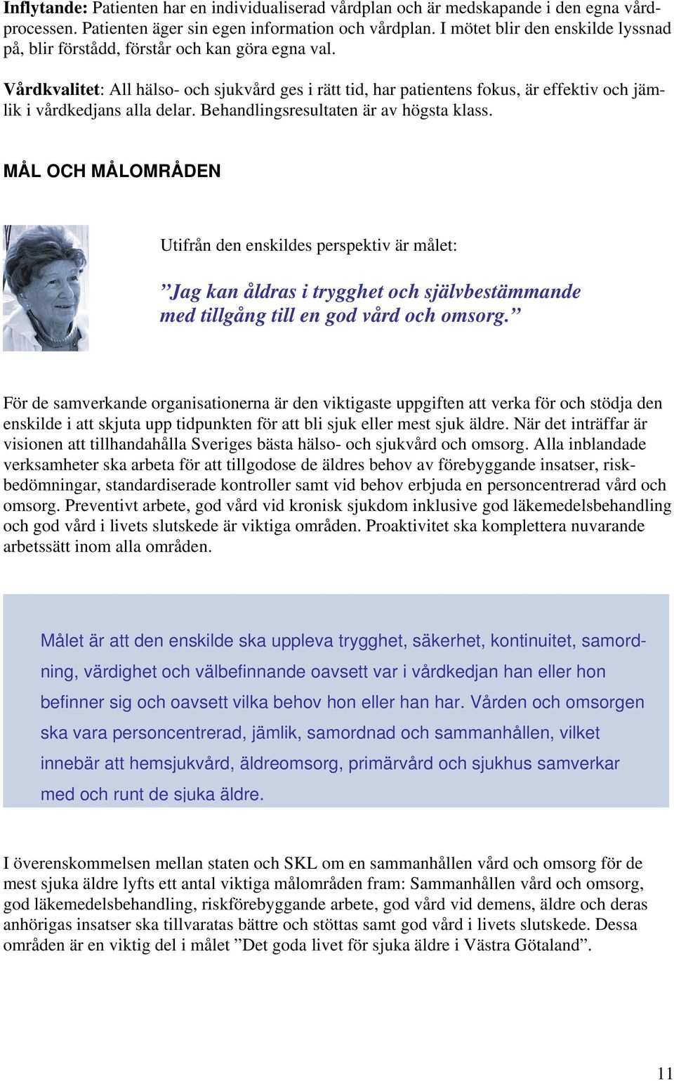 Vårdkvalitet: All hälso- och sjukvård ges i rätt tid, har patientens fokus, är effektiv och jämlik i vårdkedjans alla delar. Behandlingsresultaten är av högsta klass.