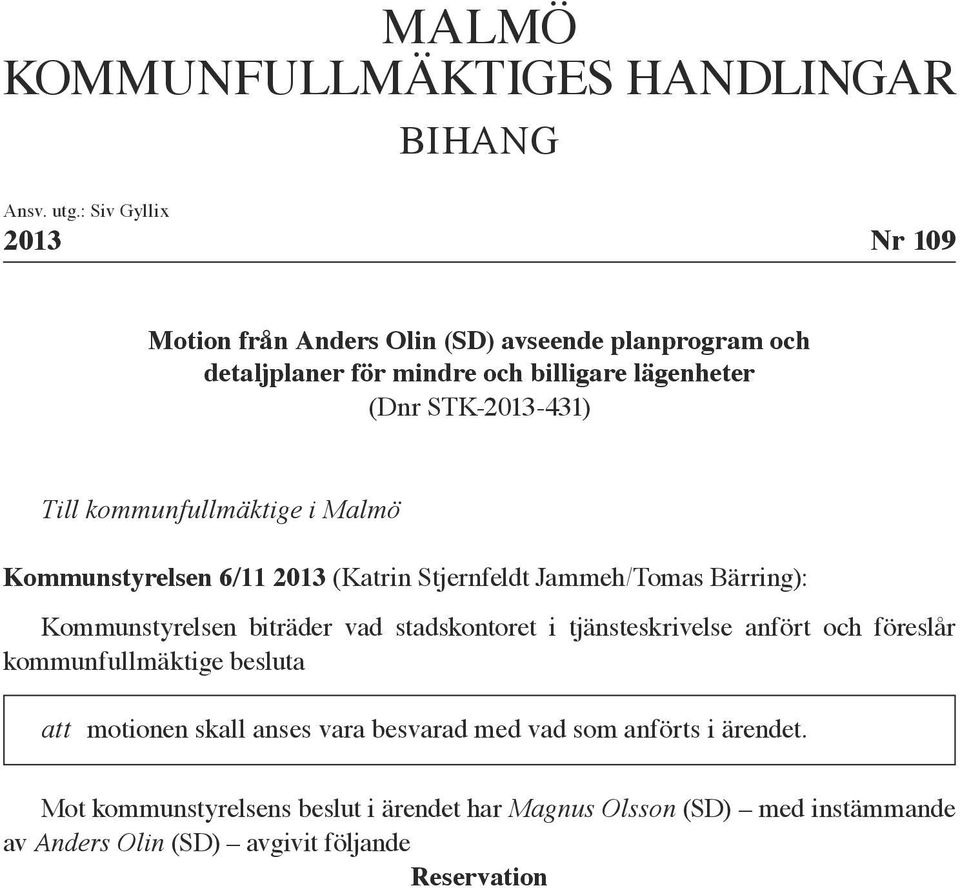 Till kommunfullmäktige i Malmö Kommunstyrelsen 6/11 2013 (Katrin Stjernfeldt Jammeh/Tomas Bärring): Kommunstyrelsen biträder vad stadskontoret i