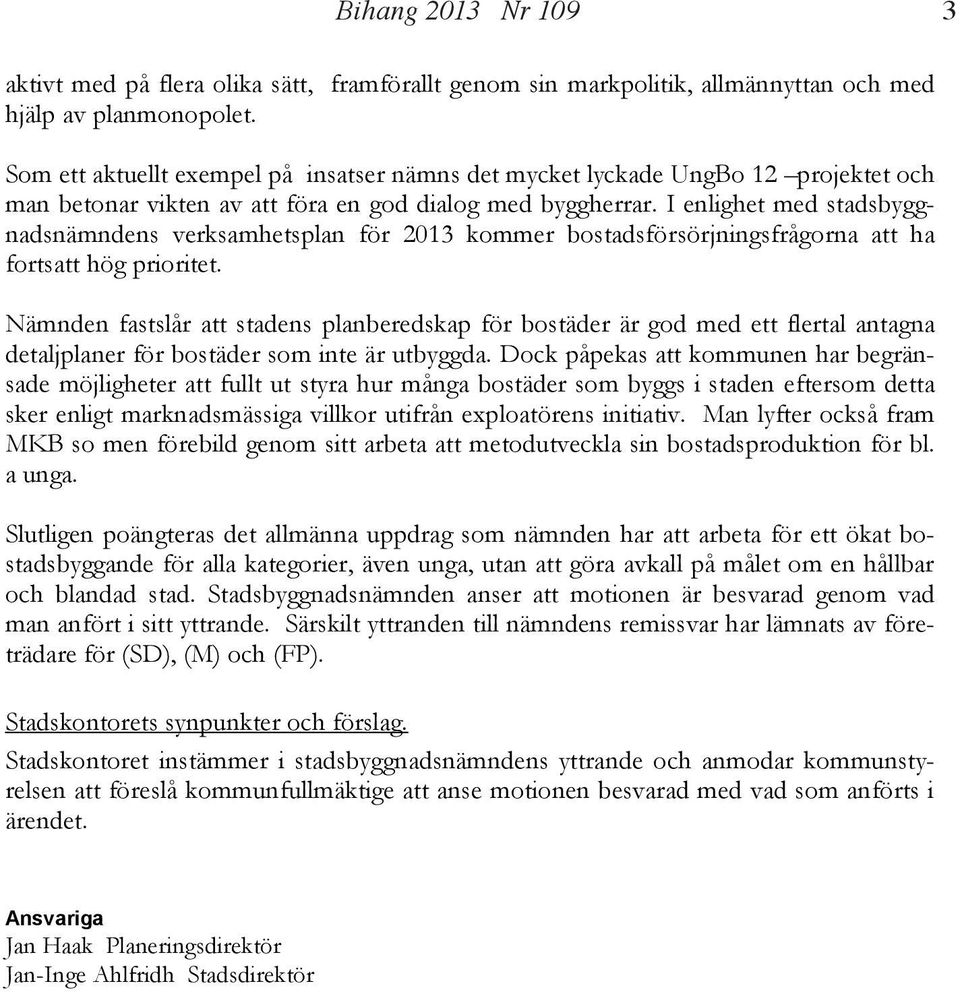 I enlighet med stadsbyggnadsnämndens verksamhetsplan för 2013 kommer bostadsförsörjningsfrågorna att ha fortsatt hög prioritet.