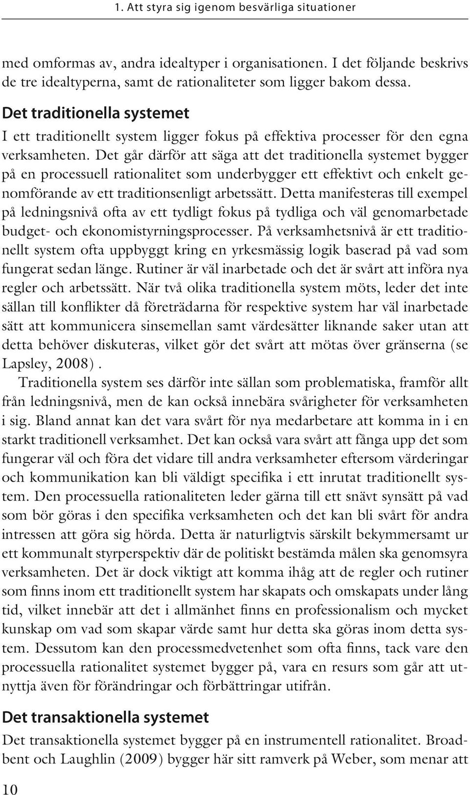 Det går därför att säga att det traditionella systemet bygger på en processuell rationalitet som underbygger ett effektivt och enkelt genomförande av ett traditionsenligt arbetssätt.