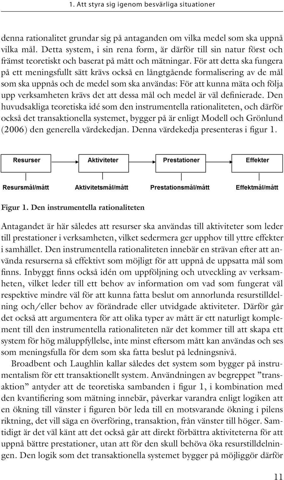 För att detta ska fungera på ett meningsfullt sätt krävs också en långtgående formalisering av de mål som ska uppnås och de medel som ska användas: För att kunna mäta och följa upp verksamheten krävs