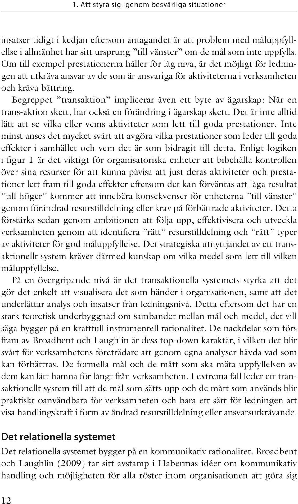 Begreppet transaktion implicerar även ett byte av ägarskap: När en trans-aktion skett, har också en förändring i ägarskap skett.