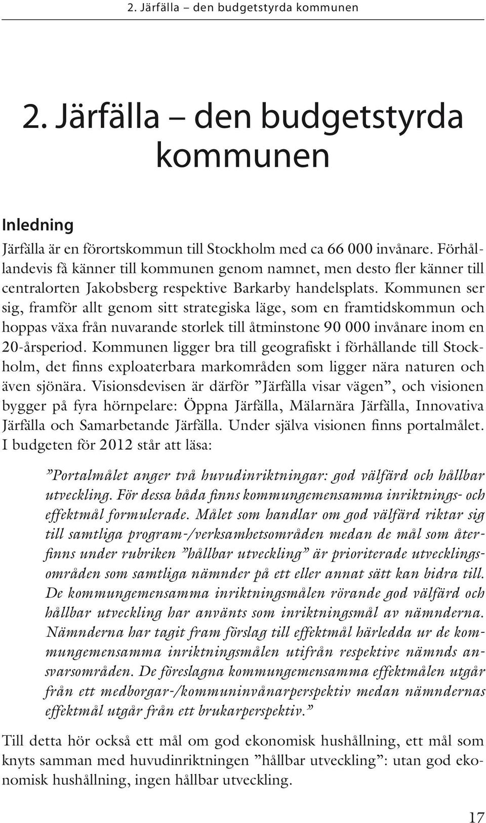 Kommunen ser sig, framför allt genom sitt strategiska läge, som en framtidskommun och hoppas växa från nuvarande storlek till åtminstone 90 000 invånare inom en 20-årsperiod.