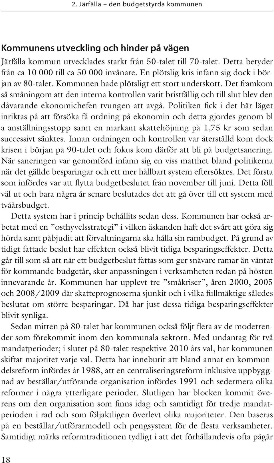 Det framkom så småningom att den interna kontrollen varit bristfällig och till slut blev den dåvarande ekonomichefen tvungen att avgå.