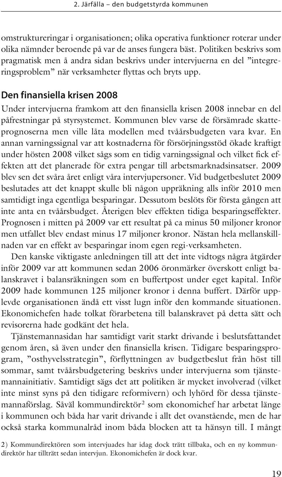 Den finansiella krisen 2008 Under intervjuerna framkom att den finansiella krisen 2008 innebar en del påfrestningar på styrsystemet.