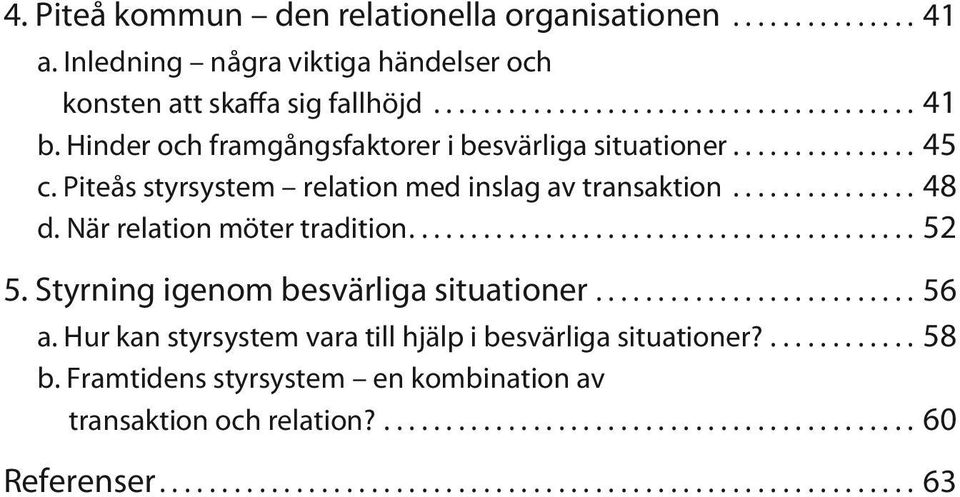 Hinder och framgångsfaktorer i besvärliga situationer...45 c. Piteås styrsystem relation med inslag av transaktion...48 d.