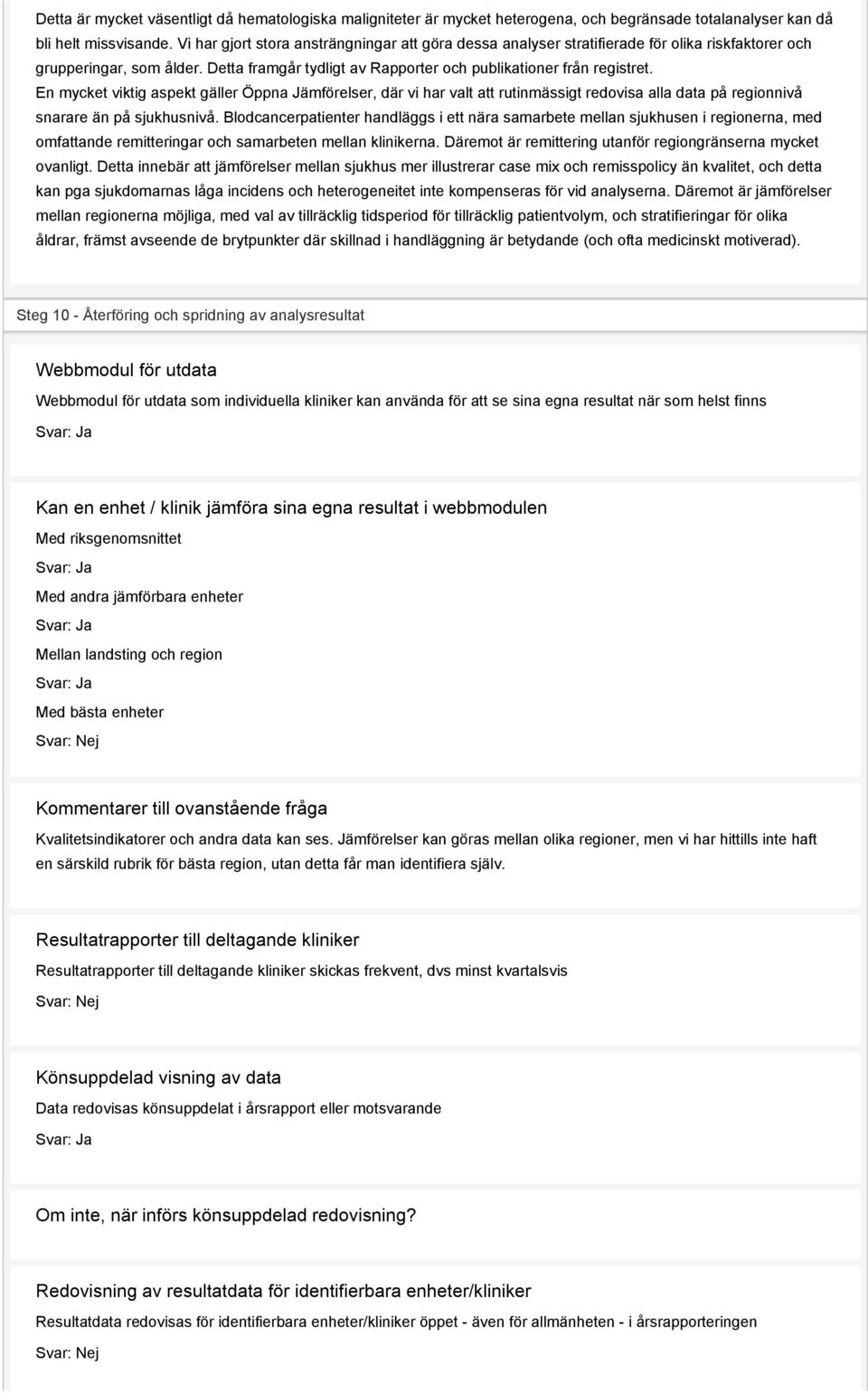 En mycket viktig aspekt gäller Öppna Jämförelser, där vi har valt att rutinmässigt redovisa alla data på regionnivå snarare än på sjukhusnivå.