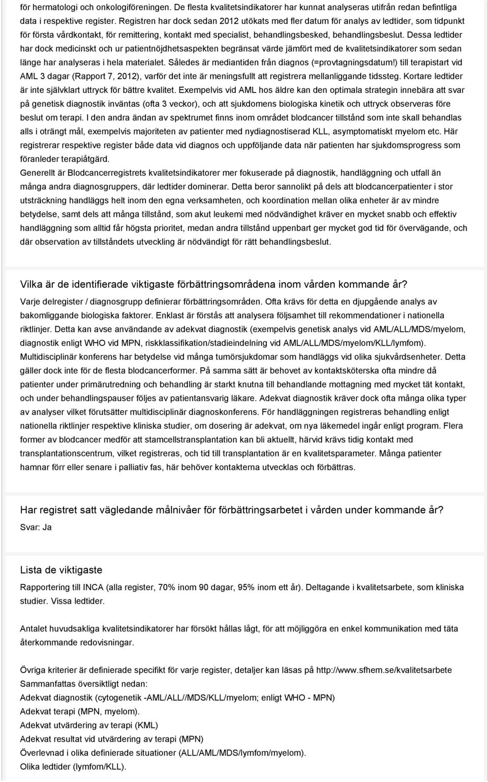 Dessa ledtider har dock medicinskt och ur patientnöjdhetsaspekten begränsat värde jämfört med de kvalitetsindikatorer som sedan länge har analyseras i hela materialet.