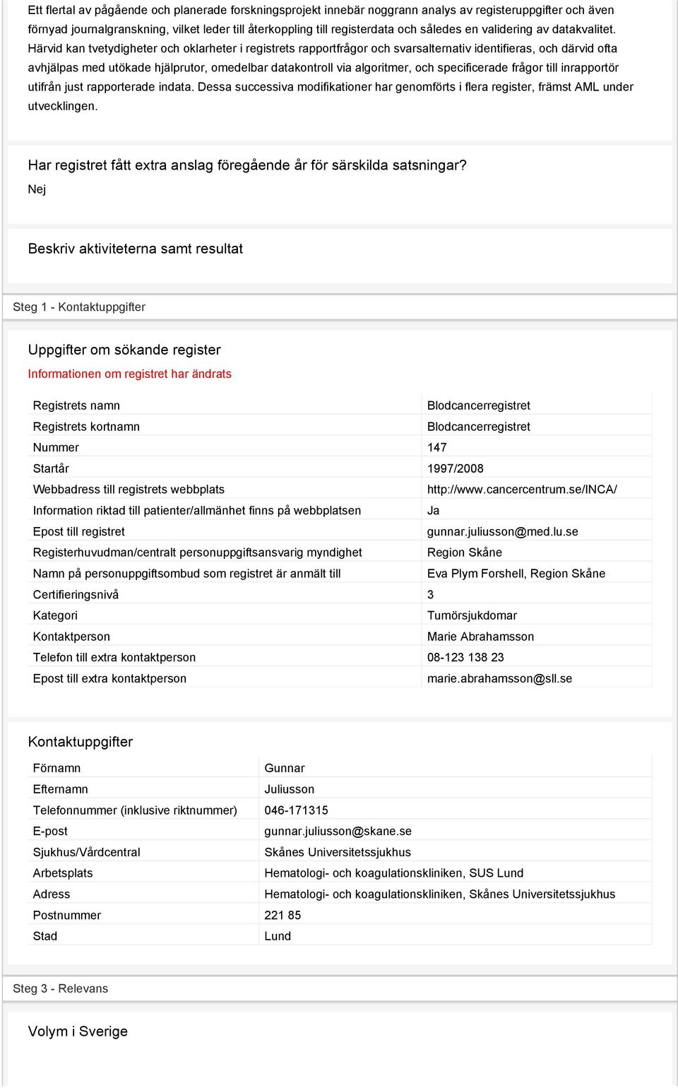 Härvid kan tvetydigheter och oklarheter i registrets rapportfrågor och svarsalternativ identifieras, och därvid ofta avhjälpas med utökade hjälprutor, omedelbar datakontroll via algoritmer, och