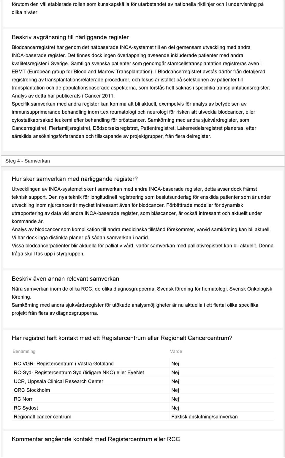 Det finnes dock ingen överlappning avseende inkluderade patienter med andra kvalitetsregister i Sverige.